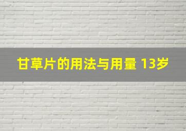 甘草片的用法与用量 13岁